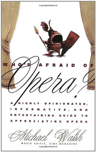 Who'S Afraid Of Opera?: A Highly Opinionated, Informative, and Entertaining Guide to Appreciating Opera