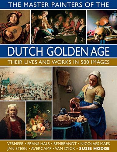 Hodge, S: Master Painters of the Dutch Golden Age: Their Lives and Works in 500 Images