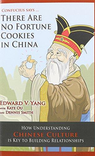 Confucius Says ... There Are No Fortune Cookies in China: How Understanding Chinese Culture Is Key to Building Relationships