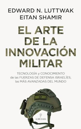 El arte de la innovación militar: Tecnología y conocimiento de las Fuerzas de Defensa israelíes, las más avanzadas del mundo (Sociedad actual)