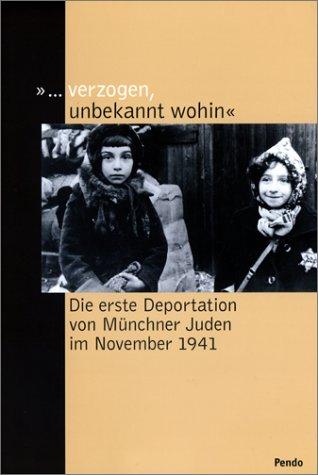 '... verzogen, unbekannt wohin'. Die erste Deportation von Münchner Juden im November 1941