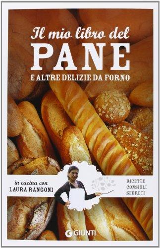 Il mio libro del pane e altre delizie da forno. Ricette, consigli, segreti