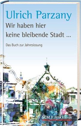 Wir haben hier keine bleibende Stadt: Das Buch zur Jahreslosung