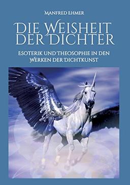 Die Weisheit der Dichter: Esoterik und Theosophie in den Werken der Dichtkunst