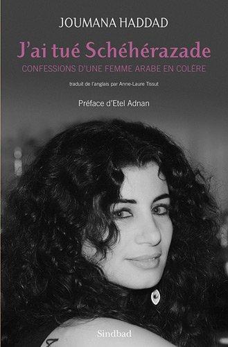 J'ai tué Schéhérazade : confessions d'une femme arabe en colère