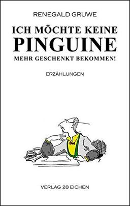 Ich möchte keine Pinguine mehr geschenkt bekommen!: Erzählungen