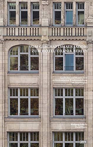 Vom Geschäftshaus Jacobi zum Hotel Orania.Berlin: Geschichte und Wandel einer architektonischen Wiederentdeckung am Oranienplatz