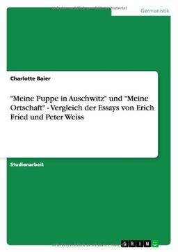 "Meine Puppe in Auschwitz" und "Meine Ortschaft" - Vergleich der Essays von Erich Fried und Peter Weiss