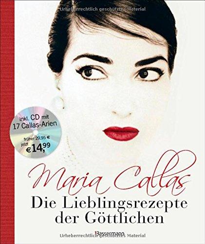 Maria Callas - Die Lieblingsrezepte der Göttlichen -: Inklusive CD mit 17 ihrer schönsten Arien