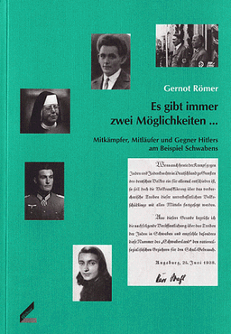 Es gibt immer zwei Möglichkeiten. Mitkämpfer, Mitläufer und Gegner Hitlers am Beispiel Schwabens