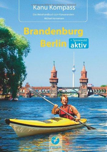 Kanu Kompass Brandenburg, Berlin: Das Reisehandbuch zum Kanuwandern