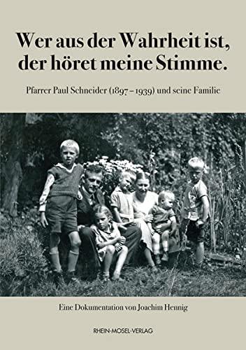 Wer aus der Wahrheit ist, der höret meine Stimme: Pfarrer Paul Schneider (1897-1939) und seine Familie