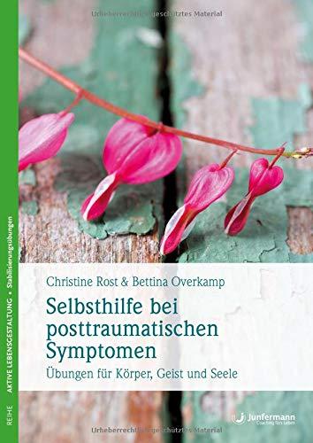 Selbsthilfe bei posttraumatischen Symptomen: Übungen für Körper, Geist und Seele