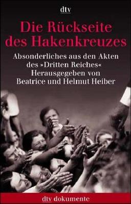 Die Rückseite des Hakenkreuzes. Absonderliches aus den Akten des Dritten Reiches.