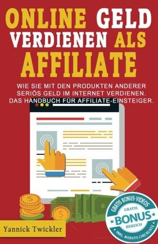 Online Geld verdienen als Affiliate: Wie Sie mit den Produkten anderer seriös Geld im Internet verdienen. Das Handbuch für Affiliate-Einsteiger.