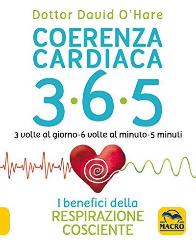 Coerenza cardiaca 365. 3 volte al giorno, 6 volte al minuto, 5 minuti. I benefici della respirazione cosciente (Tecniche corporee)