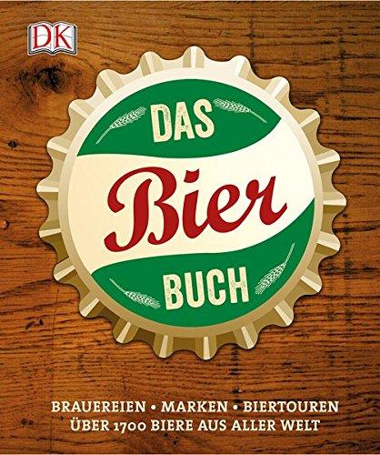 Das Bierbuch: Brauereien Marken Biertouren. Über 1700 Biere aus aller Welt