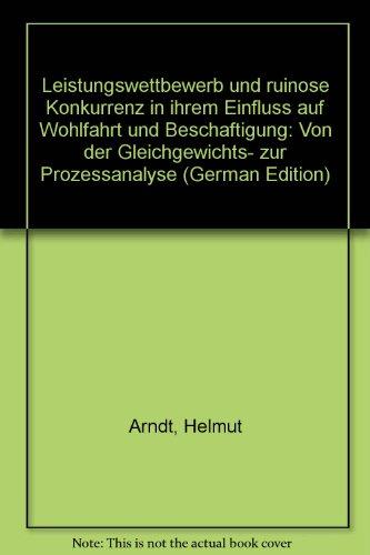 Leistungswettbewerb: und ruinöse Konkurrenz in ihrem Einfluß auf Wohlfahrt und Beschäftigung. Von der Gleichgewichts- zur Prozeßanalyse.