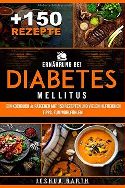 Ernährung bei Diabetes mellitus: Ein Kochbuch & Ratgeber mit 150 Rezepten und vielen hilfreichen Tipps, zum Wohlfühlen! (inkl. Nährwertangaben)