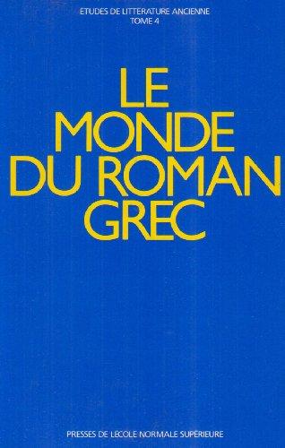 Etudes de littérature ancienne. Vol. 4. Le monde du roman grec : actes du colloque international, Ecole normale supérieur, Paris 17-19 déc. 1987