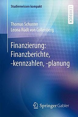 Finanzierung: Finanzberichte, -kennzahlen, -planung (Studienwissen kompakt)