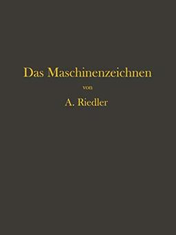 Das Maschinen-Zeichnen: Begründung und Veranschaulichung der Sachlich Notwendigen Zeichnerischen Darstellungen und ihres Zusammenhanges mit der Praktischen Ausführung