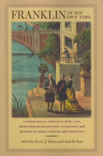 Franklin in His Own Time: A Biographical Chronicle of His Life, Drawn from Recollections, Interviews, and Memoirs by Family, Friends, and Associates (Writers in Their Own Time)