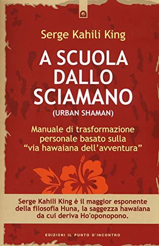 A scuola dallo sciamano. Manuale di trasformazione personale basato sulla «via hawaiana dell'avventura»