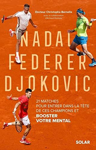 Nadal, Federer, Djokovic : 21 matches pour entrer dans la tête de ces champions et booster votre mental