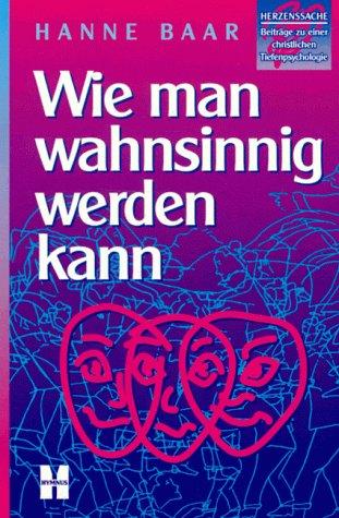 Wie man wahnsinnig werden kann: Beiträge zu einer Christlichen Tiefenpsychologie