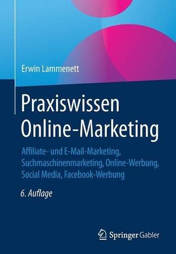 Praxiswissen Online-Marketing: Affiliate- und E-Mail-Marketing, Suchmaschinenmarketing, Online-Werbung, Social Media, Facebook-Werbung