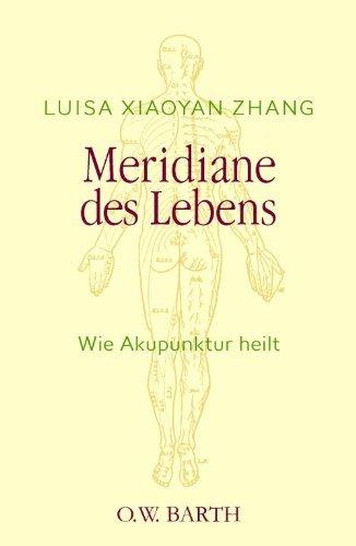 Meridiane des Lebens: Wie Akupunktur heilt