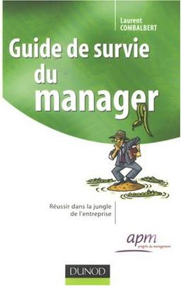 Guide de survie du manager : réussir dans la jungle de l'entreprise