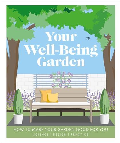 Your Well-Being Garden: How to Make Your Garden Good for You - Science, Design, Practice