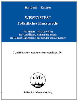 Wissenstest - Polizeiliches Einsatzrecht: 444 Fragen - 444 Antworten für Ausbildung, Prüfung und Praxis im Polizeivollzugsdienst des Bundes und der Länder