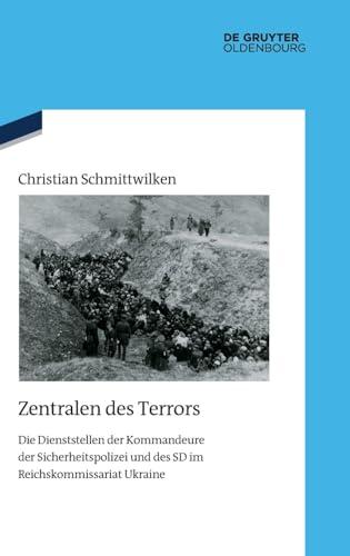 Zentralen des Terrors: Die Dienststellen der Kommandeure der Sicherheitspolizei und des SD im Reichskommissariat Ukraine (Quellen und Darstellungen zur Zeitgeschichte, 145)