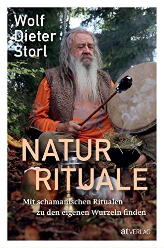 Naturrituale: Mit schamanischen Ritualen zu den eigenen Wurzeln finden