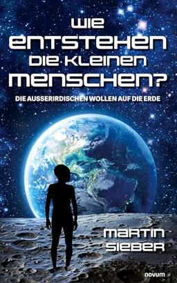 Wie entstehen die kleinen Menschen?: Die Außerirdischen wollen auf die Erde