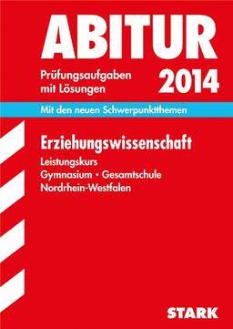 Abitur-Prüfungsaufgaben Gymnasium/Gesamtschule NRW / Erziehungswissenschaft Leistungskurs 2014: Mit den aktuellen Schwerpunktthemen. Prüfungsaufgaben  2009-2013 mit Lösungen