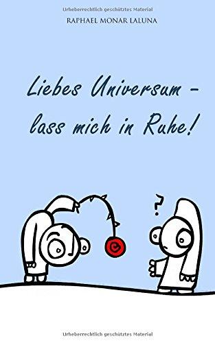 Liebes Universum - lass mich in Ruhe!: Smalltalk mit dem Universum,  gewürzt mit ekstatischer Langeweile