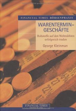 Financial Times Börsenpraxis: Warentermingeschäfte . Rohstoffe auf dem Weltmarkt erfolgreich traden (FT Börsenpraxis)