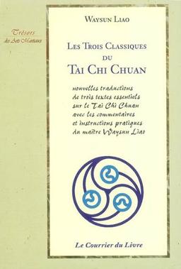 Les trois classiques du taï chi chuan : nouvelles traductions de trois textes essentiels sur le tai chi chuan avec les commentaires et instructions pratiques du maître