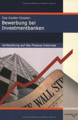 Das Insider-Dossier: Bewerbung bei Investmentbanken. Vorbereitung auf das Finance-Interview