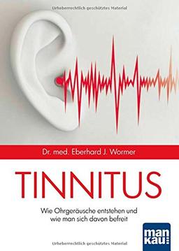 Tinnitus: Wie Ohrgeräusche entstehen und wie man sich davon befreien kann. Mit großem Service-Teil