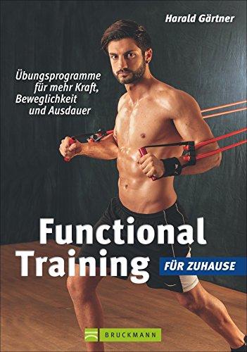 Functional Training: mit und ohne Geräte. Übungsprogramme für mehr Kraft, Beweglichkeit & Ausdauer mit Übungen für Zuhause. Das Beweglichkeitstraining mit Tipps für richtiges Hanteltraining.