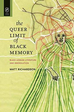 The Queer Limit of Black Memory: Black Lesbian Literature and Irresolution (Black Performance and Cultural Criticism)