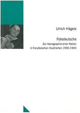 Fotodeutsche: Zur Ikonographie einer Nation in französischen Illustrierten 1930-1940 (Untersuchungen des Ludwig-Uhland-Instituts)