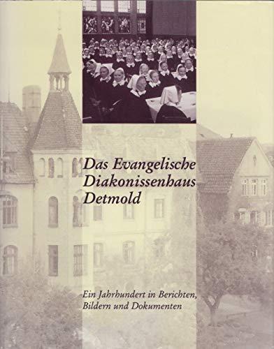 Das Evangelische Diakonissenhaus Detmold: Ein Jahrhundert in Berichten, Bildern und Dokumenten (Beiträge zur Geschichte der Diakonie in Lippe)