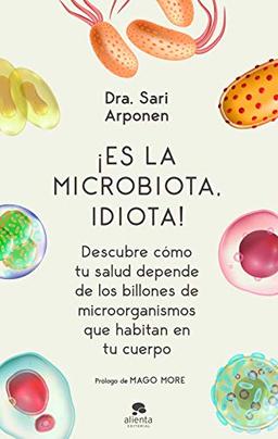 ¡Es la microbiota, idiota!: Descubre cómo tu salud depende de los billones de microorganismos que habitan en tu cuerpo (Alienta)