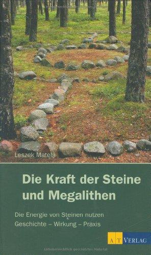 Die Kraft der Steine und Megalithen: Die Energie von Steinen nutzen Geschichte - Wirkung - Praxis